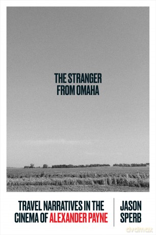 The Stranger from Omaha: Travel Narratives in the Cinema of Alexander Payne - Jason Sperb [KSIĄŻKA]
