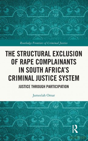 The Structural Exclusion of Rape Complainants in South Africa's Criminal Justice System: Justice through Participation (Routledge Frontiers of Criminal Justice) - Jameelah Omar [KSIĄŻKA]
