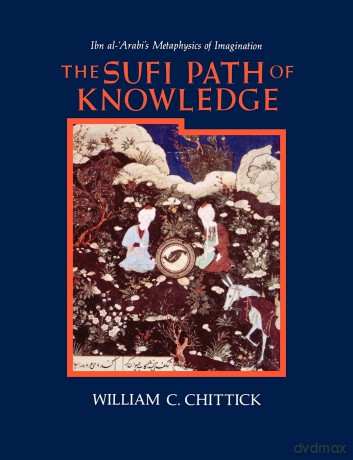 The Sufi Path of Knowledge: Ibn Al-Arabi's Metaphysics of Imagination - William C. Chittick [KSIĄŻKA]
