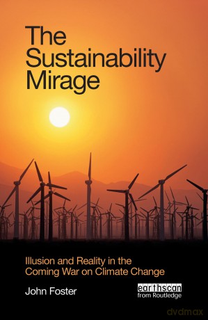 The Sustainability Mirage: Illusion and Reality in the Coming War on Climate Change - John Foster [KSIĄŻKA]