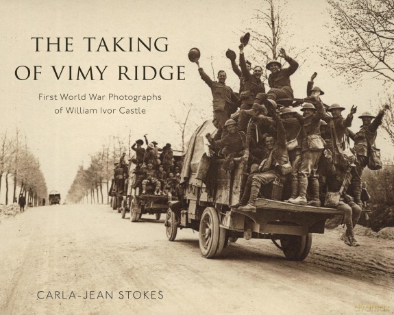 The Taking of Vimy Ridge: First World War Photographs of William Ivor Castle - Carla-Jean Stokes [KSIĄŻKA]