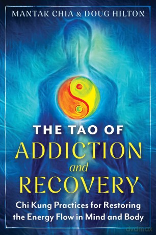 The Tao of Addiction and Recovery: Chi Kung Practices for Restoring the Energy Flow in Mind and Body - Mantak Chia [KSIĄŻKA]
