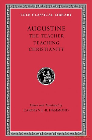 The Teacher. Teaching Christianity (Loeb Classical Library) - Augustine [KSIĄŻKA]