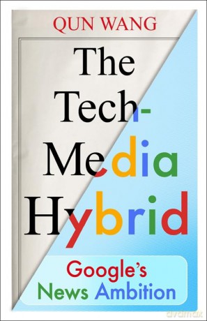 The Tech-Media Hybrid: Google's News Ambition - Qun Wang [KSIĄŻKA]