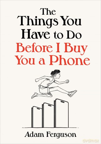 The Things You Have to Do Before I Buy You a Phone - Adam Ferguson [KSIĄŻKA]