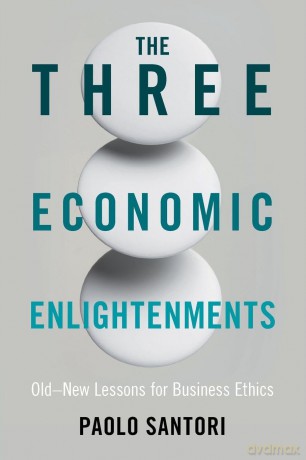 The Three Economic Enlightenments: Old-New Lessons for Business Ethics - Paolo Santori [KSIĄŻKA]