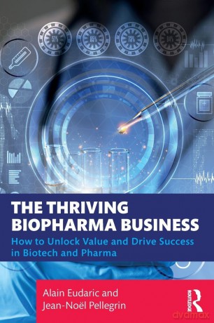 The Thriving Biopharma Business: How to Unlock Value and Drive Success in Biotech and Pharma - Alain Eudaric [KSIĄŻKA]