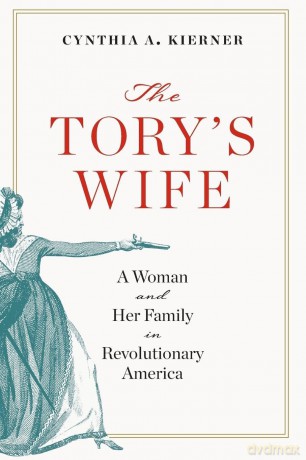 The Tory's Wife: A Woman and Her Family in Revolutionary America (The Revolutionary Age) - Cynthia A. Kierner [KSIĄŻKA]
