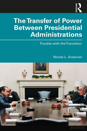 The Transfer of Power Between Presidential Administrations: Trouble with the Transition - Nicole L. Anslover [KSIĄŻKA]