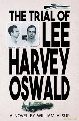 The Trial of Lee Harvey Oswald: A Novel - William Alsup [KSIĄŻKA]