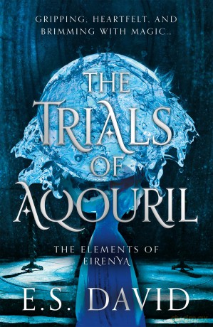 The Trials of Aqouril: A thrilling YA fantasy of self-discovery and elemental magic! (The Elements of Eirenya) - E.S. David [KSIĄŻKA]