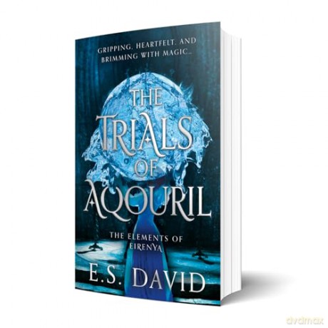 The Trials of Aqouril: A thrilling YA fantasy of self-discovery and elemental magic! (The Elements of Eirenya) - E.S. David [KSIĄŻKA]