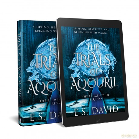 The Trials of Aqouril: A thrilling YA fantasy of self-discovery and elemental magic! (The Elements of Eirenya) - E.S. David [KSIĄŻKA]