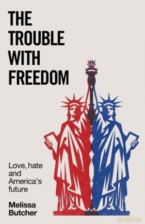 The Trouble with Freedom: Love, Hate and America's Future - Melissa Butcher [KSIĄŻKA]
