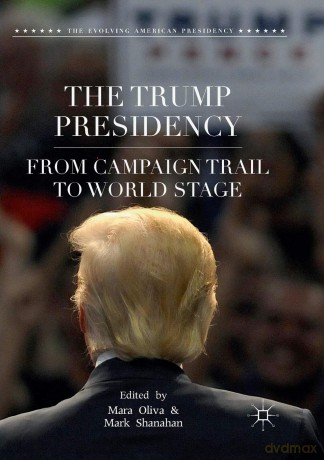 The Trump Presidency: From Campaign Trail to World Stage (The Evolving American Presidency) - Mara Oliva [KSIĄŻKA]