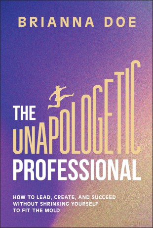 The Unapologetic Professional: How to Lead, Create, and Succeed without Shrinking Yourself to Fit the Mold - Brianna Doe [KSIĄŻKA]