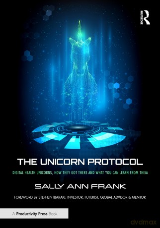 The Unicorn Protocol: Digital Health Unicorns, How They Got There and What You Can Learn from Them - Sally Ann Frank [KSIĄŻKA]