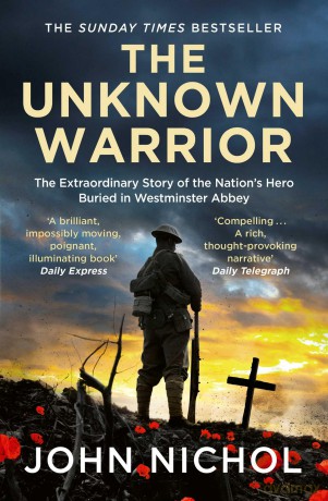The Unknown Warrior: The Extraordinary Story of the Nation's Hero Buried in Westminster Abbey - John Nichol [KSIĄŻKA]