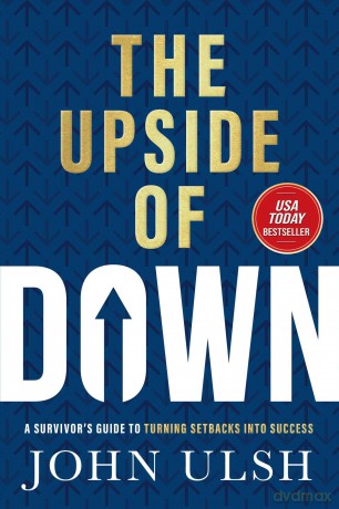 The Upside of Down: A Survivor's Guide to Turning Setbacks into Success - John D. Ulsh [KSIĄŻKA]