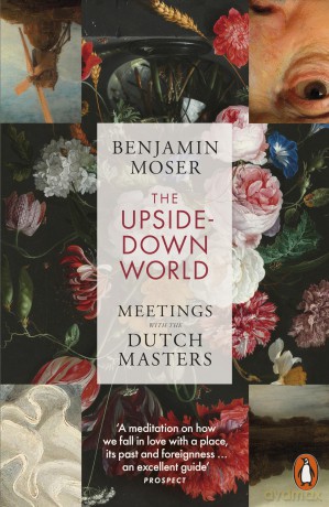The Upside-Down World: Meetings with the Dutch Masters - Benjamin Moser [KSIĄŻKA]