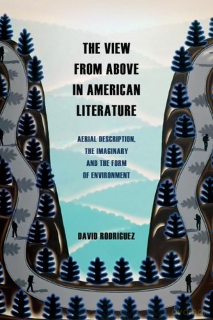 The View from Above in American Literature: Aerial Description, the Imaginary and the Form of Environment - David Rodriguez [KSIĄŻKA]