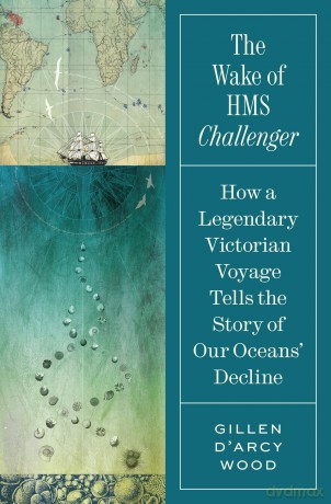 The Wake of HMS Challenger: How a Legendary Victorian Voyage Tells the Story of Our Oceans' Decline - Gillen D'Arcy Wood [KSIĄŻKA]