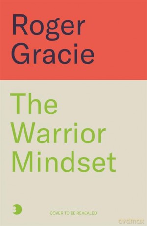 The Warrior Mindset: The Tao of a Champion - Roger Gracie [KSIĄŻKA]