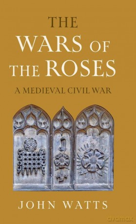 The Wars of the Roses: A Medieval Civil War (The James Lydon Lectures in Medieval History and Culture) - John Watts [KSIĄŻKA]