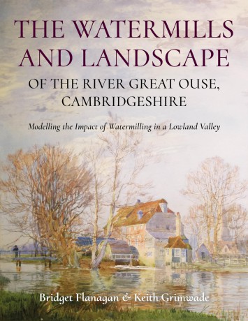 The Watermills and Landscape of the River Great Ouse, Cambridgeshire: Modelling the Impact of Watermilling in a Lowland Valley - Bridget Flanagan [KSIĄŻKA]