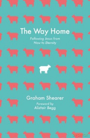The Way Home: Following Jesus from Now to Eternity - Graham Shearer [KSIĄŻKA]
