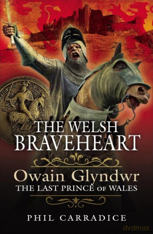 The Welsh Braveheart: Owain Glydwr, The Last Prince of Wales - Phil Carradice [KSIĄŻKA]
