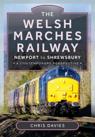 The Welsh Marches Railway: Newport to Shrewsbury, A Contemporary Perspective - Chris Davies [KSIĄŻKA]