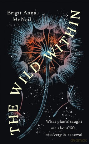 The Wild Within: What Plants Taught Me about Life, Recovery and Renewal - Brigit Anna McNeill [KSIĄŻKA]