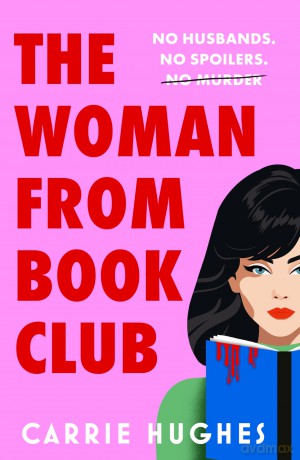 The Woman From Bookclub: A deliciously twisted, darkly comic revenge thriller about friends, husbands and book clubs. - Carrie Hughes [KSIĄŻKA]
