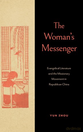 The Woman's Messenger: Evangelical Literature and the Missionary Movement in Republican China (World Christianity) - Yun Zhou [KSIĄŻKA]