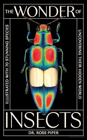 The Wonder of Insects: Uncovering their Hidden World: Fully Illustrated with 70 Stunning Species - Ross Piper [KSIĄŻKA]