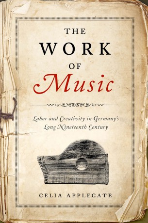 The Work of Music: Labor and Creativity in Germany's Long Nineteenth Century (George L. Mosse Series in the History of European Culture, Sexuality, and Ideas) - Celia Applegate [KSIĄŻKA]