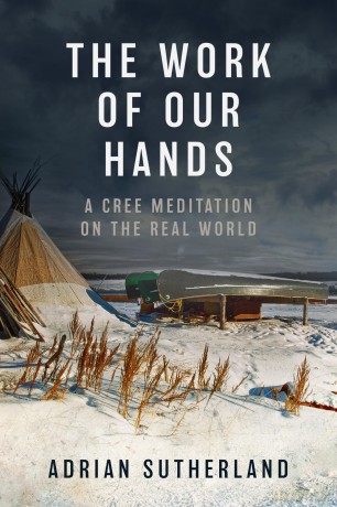 The Work of Our Hands: A Cree Meditation on the Real World - Adrian Sutherland [KSIĄŻKA]