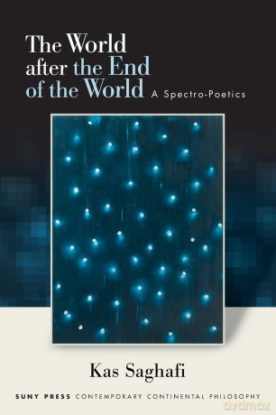The World after the End of the World: A Spectro-Poetics (SUNY series in Contemporary Continental Philosophy) - Kas Saghafi [KSIĄŻKA]