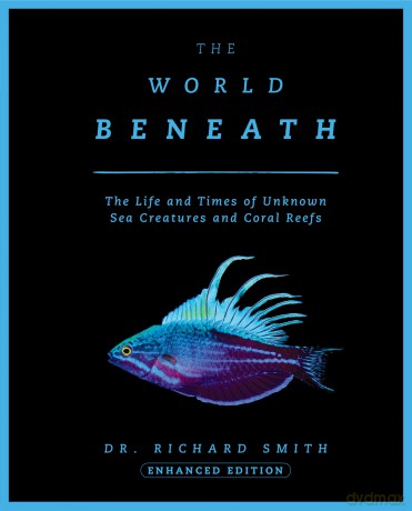 The World Beneath: The Life and Times of Unknown Sea Creatures and Coral Reefs - Dr. Richard Smith [KSIĄŻKA]