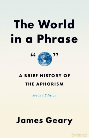 The World in a Phrase: A Brief History of the Aphorism, Second Edition - James Geary [KSIĄŻKA]