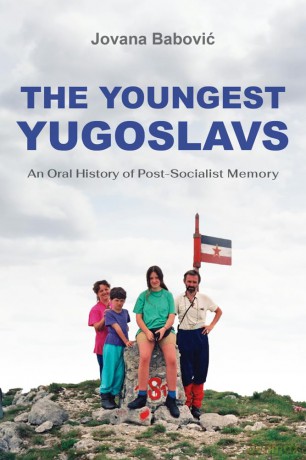 The Youngest Yugoslavs: An Oral History of Post-Socialist Memory - Jovana Babović [KSIĄŻKA]