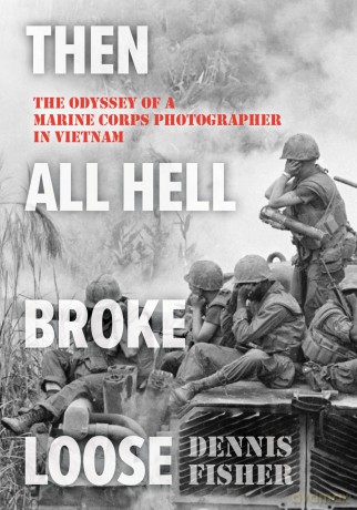 Then All Hell Broke Loose: The Odyssey of a Marine Corps Photographer in Vietnam - Dennis Fisher [KSIĄŻKA]