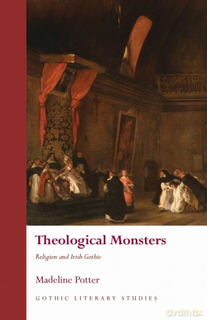 Theological Monsters: Religion and Irish Gothic (Gothic Literary Studies) - Madeline Potter [KSIĄŻKA]