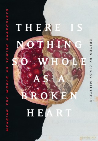 There Is Nothing So Whole As A Broken Heart: Mending the World as Jewish Anarchists - Cindy Milstein [KSIĄŻKA]