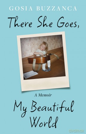 There She Goes, My Beautiful World: A Memoir - Gosia Buzzanca [KSIĄŻKA]