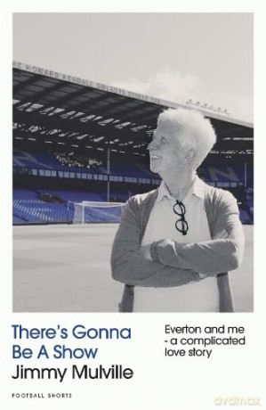 There's Gonna Be A Show: Everton and me - a complicated love story - Jimmy Mulville [KSIĄŻKA]