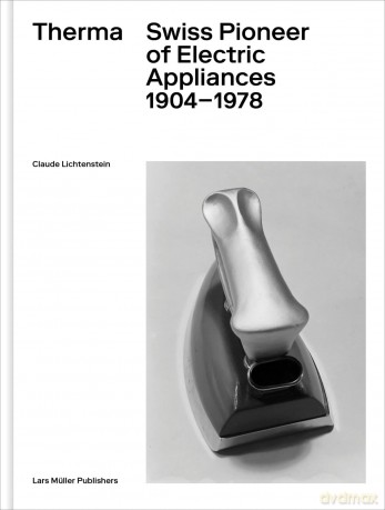 Therma: Swiss Pioneer of Electric Appliances 1904-1978 - Claude Lichtenstein [KSIĄŻKA]