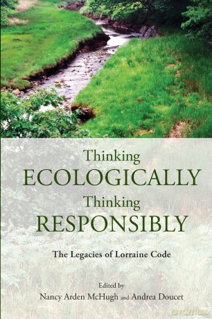 Thinking Ecologically, Thinking Responsibly: The Legacies of Lorraine Code - Nancy Arden McHugh [KSIĄŻKA]