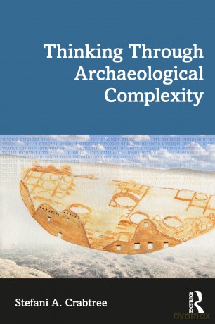 Thinking through Archaeological Complexity - Stefani A. Crabtree [KSIĄŻKA]